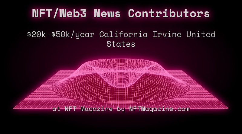 NFT/Web3 News Contributors $20k - $50k California Irvine United States at NFT Magazine by NFTMagazine.com