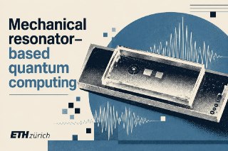 ETH Zurich Demonstrates a Quantum Computer With Mechanical Working Memory