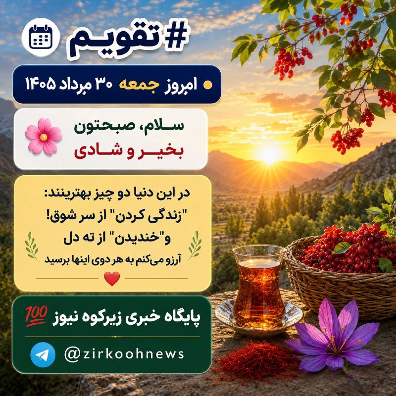 پایگاه خبری زیرکوه نیوز: 📆 #تقویم🔸 امروز جمعه ۳۰ مرداد ۱۴۰۵🌺 سلام، صبحتون بخیر و شادی✨ در این دنیا دو چیز بهترینند:"زندگی کردن" از سر شوق!و"خندید