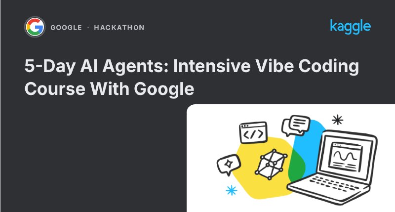 5-Day AI Agents: Intensive Vibe Coding Course With Google