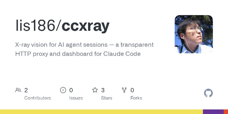 GitHub - lis186/ccxray: X-ray vision for AI agent sessions — a transparent HTTP proxy and dashboard for Claude Code
