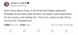 10月13日，特朗普在truth发文：别担心中国，一切都会好起来的！备受尊敬的习主席只是心情不好。他不希望自己的国家陷入经济大萧条，我也不希望。美国想帮助中国，而不是伤害它！唐纳德·J·特朗普总统。 #msource感谢来自某频道的投稿！