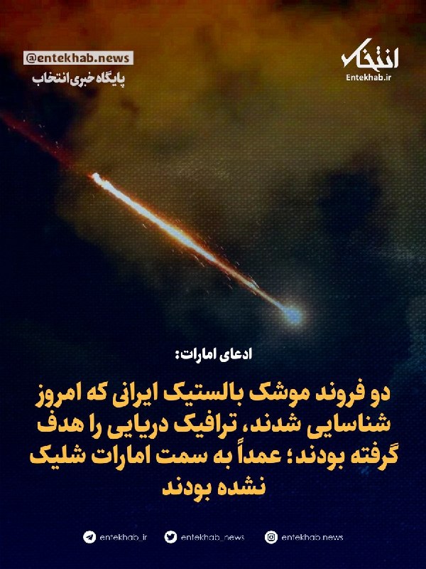 پایگاه خبری انتخاب ✔: ادعای وزارت دفاع امارات:دو فروند موشک بالستیک ایرانی که امروز شناسایی شدند، ترافیک دریایی را هدف گرفته بودند و عمداً به