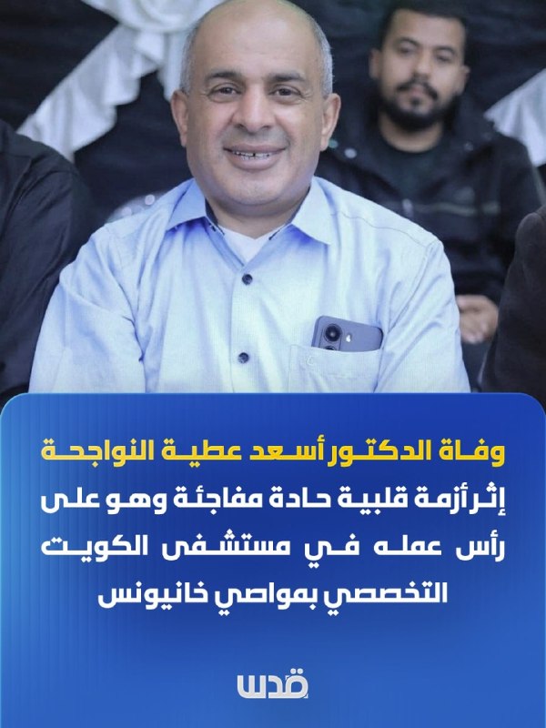 ד"ר אסעד עטיה אל-נוואג'ה מת עקב התקף לב חמור פתאומי בזמן שהיה בעבודה בבית החולים המתמחה בכווית במוואסי חאן…