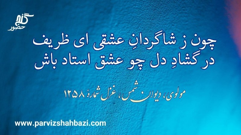 Ganje Hozour Spiritual Messages پیامهای معنوی گنج حضور: چون ز شاگردانِ عشقی ای ظریفدر گشادِ دل چو عشق استاد باش - مولوی، دیوان شمس، غزل شمارهٔ ۱۲۵۸ای انسانی که از جنسِ لطافت و 