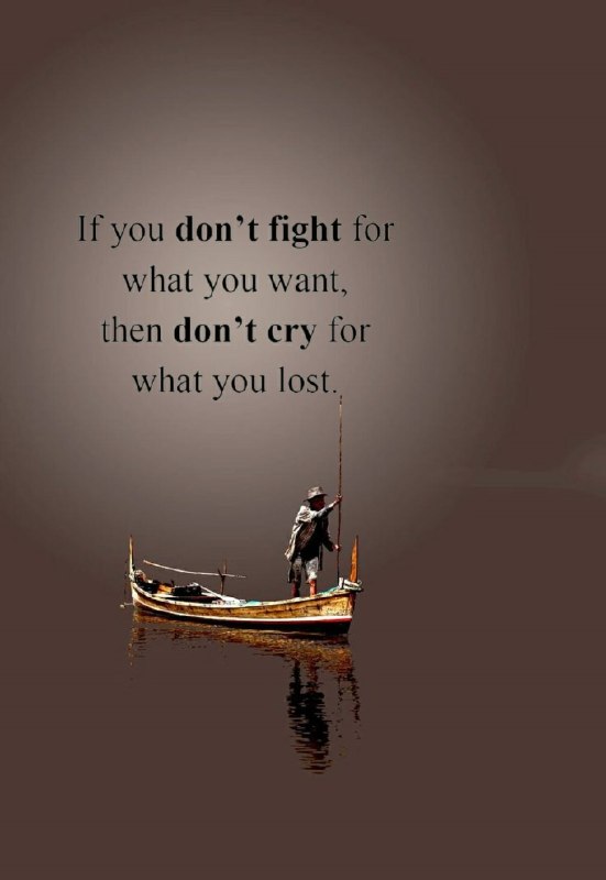 English Quotations: If you don't fight for what you want, then don't cry for what you lost.اگر برای خواسته‌ات نجنگی، برای از دست دادنش زاری 