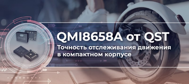 QMI8658A от QST - 6D IMU с расширенным диапазоном гироскопа и низким энергопотребление...