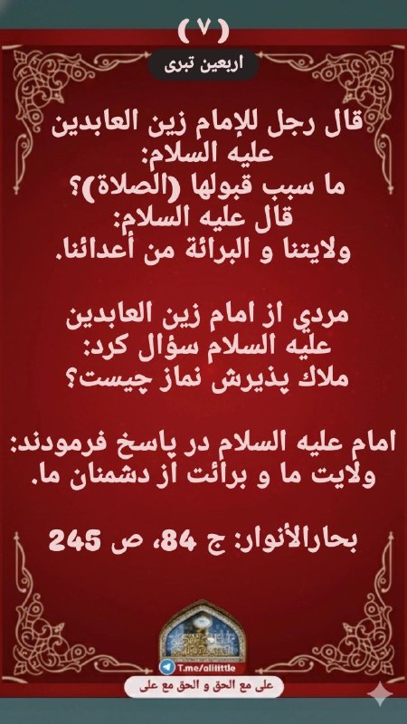 علی مَعَ الْحَقِّ وَالْحَقُّ مَعَ عَلِيٍّ: 🆔 @alititle 🔴قال رجل للإمام زين العابدين عليه السلام: ما سبب قبولها (الصلاة)؟ قال عليه السلام:ولايتنا و البرائة من أعدائ