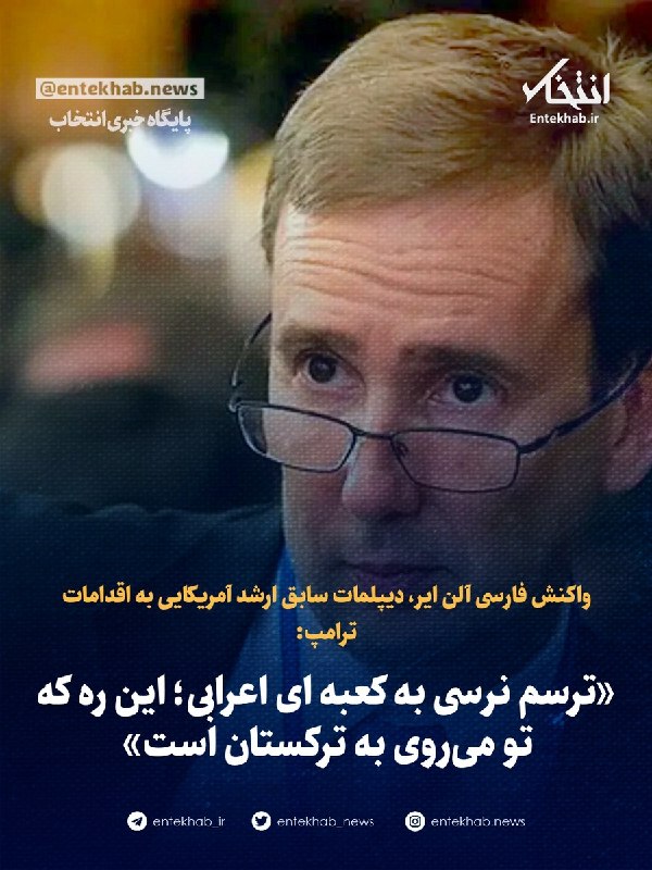 پایگاه خبری انتخاب ✔: ♦️ واکنش فارسی آلن ایر، دیپلمات سابق ارشد آمریکایی به اقدامات ترامپ:🔹 «ترسم نرسی به کعبه‌ ای اعرابی؛ این ره که تو می‌روی