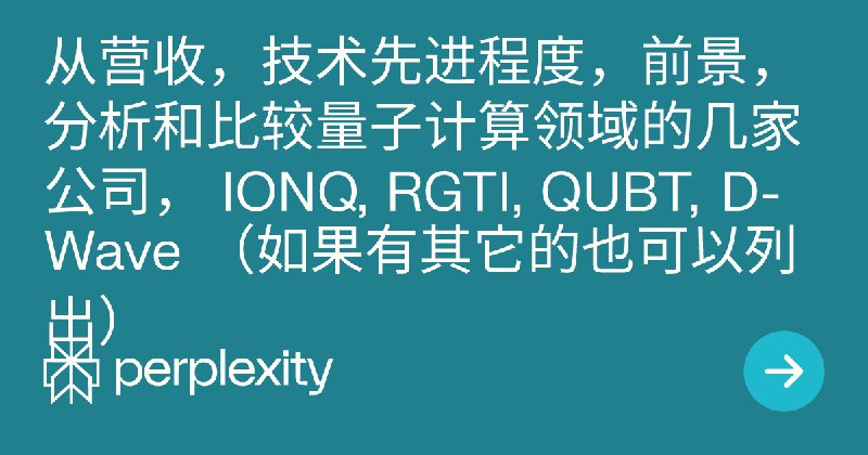 从营收，技术先进程度，前景，分析和比较量子计算领域的几家公司， IONQ, RGTI, QUBT, D-Wave （如果有其它的也可以列出）