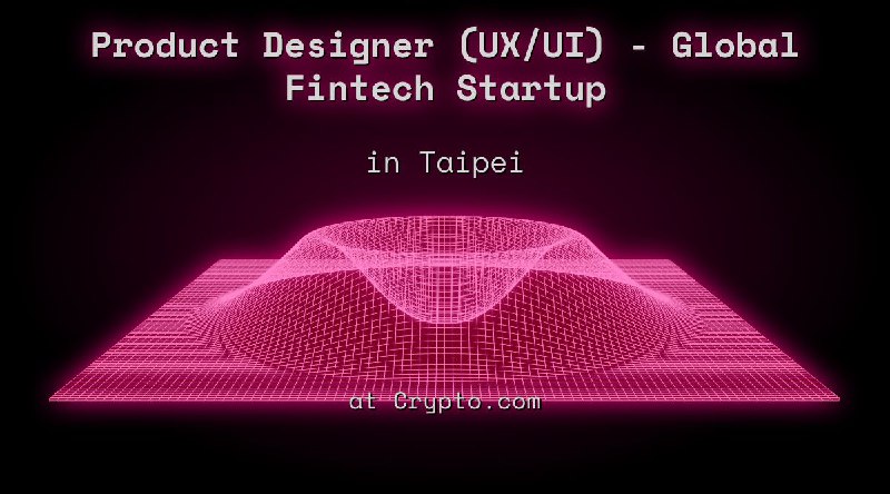 Web3 Product Designer (UX/UI) - Global Fintech Startup in Taipei at Crypto.com