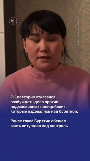 СК повторно отказал бурятке Марии Цыденовой в возбуждении уголовного дела против полицейских, которые издевались над ней из-за национальности. В январе женщину задержали в Подольске рядом с ее домом — силовики избивали и унижали ее, но никакого наказания, 