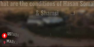 What Are The Conditions Of Hasan Somali & Shamsi?