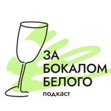 Подкаст «За бокалом белого»