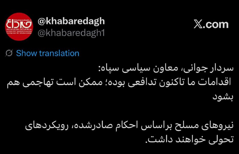 خبرداغ: 🔴 سردار جوانی، معاون سیاسی سپاه: اقدامات ما تاکنون تدافعی بوده؛ ممکن است تهاجمی هم بشود 🔹نیروهای مسلح براساس احکام صادر