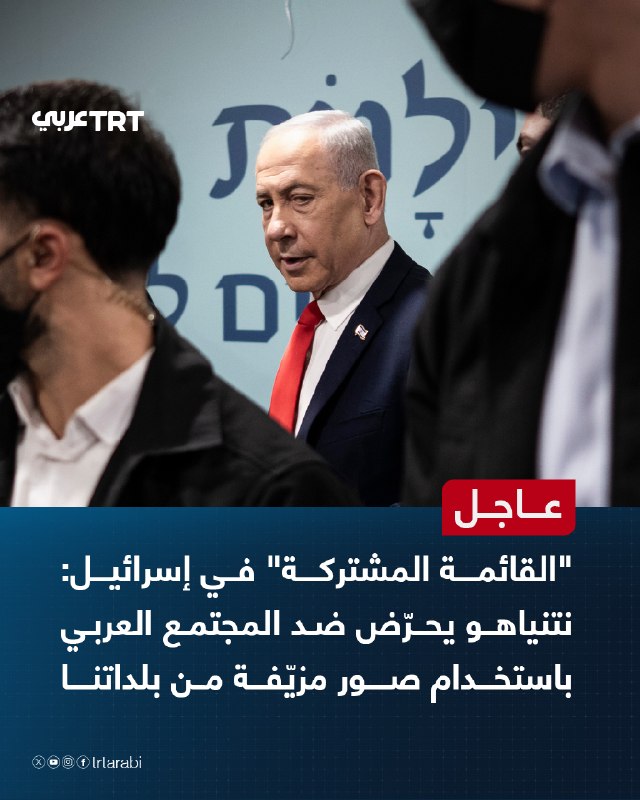 דחוף: "הרשימה המשותפת" בישראל: נתניהו מסית נגד החברה הערבית באמצעות תמונות מזויפות מעיירותינו