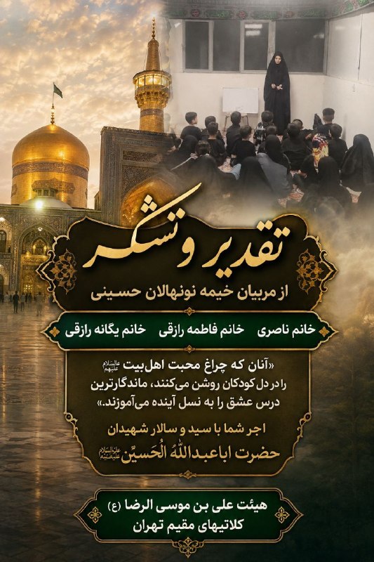 هیئت متوسلین به علی ابن موسی الرضا(ع)کلاتیهای مقیم تهران: تقدیر و تشکراز مربیان خیمه نونهالان حسینیبدین‌وسیله از تلاش‌های صمیمانه و ارزشمند مربیان خیمه نونهالان حسینی که در طول د