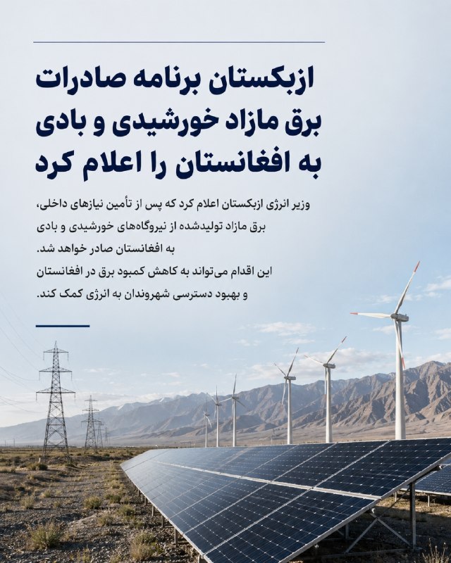 مطالعات افغانستان: ازبکستان برنامه صادرات برق مازاد خورشیدی و بادی به افغانستان را اعلام کردوزیر انرژی ازبکستان اعلام کرد که پس از تأمین نی