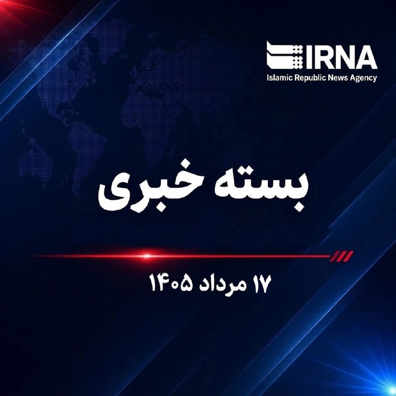 🗞 חבילת חדשות IRNA; החדשות החשובות ביותר של הערב הזה, יום שישי ה-17 באוגוסט 1405