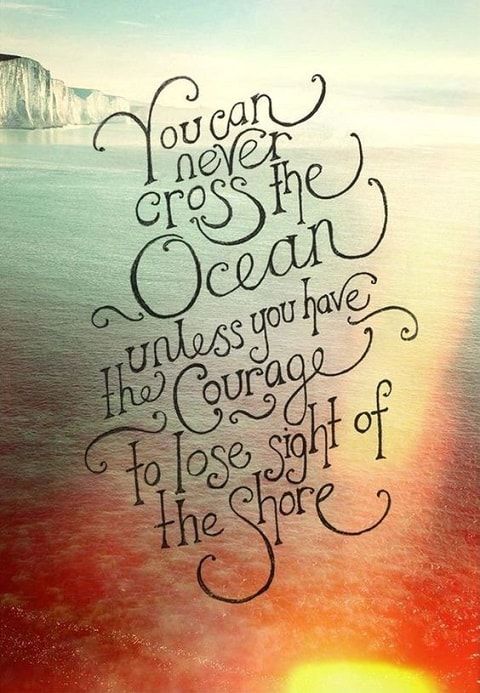 English Quotations: You can never cross the ocean unless you have the courage to lose sight of the shore.تا زمانی که شجاعت چشم پوشی از ساحل 