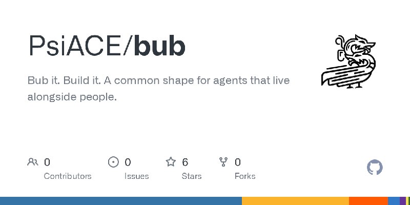 GitHub - PsiACE/bub: Bub it. Build it.   A common shape for agents that live alongside people.