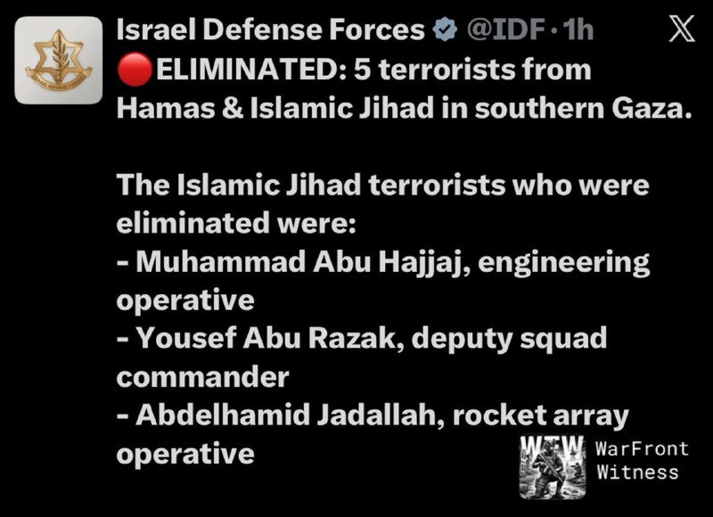 IDF announcement on attacks in southern Gaza: "We killed three Islamic Jihad operatives: Muhammad Abu Hajj, an engineering operative; Yosef Abu Razak, deputy commander of the squad; and Abdel Hamid Jadallah, a rocket unit operative. In a separate attack, we killed Salah al-Din Iyad Abdel Hamid and Ezz al-Din Iyad Diab Barhoum, two Nakba operatives from the Rafah Brigade of Hamas. They recently promoted attacks against Israeli civilians and soldiers and worked to restore the military capabilities of Hamas and Islamic Jihad, while violating the ceasefire. The strikes were carried out to remove the threats they posed."