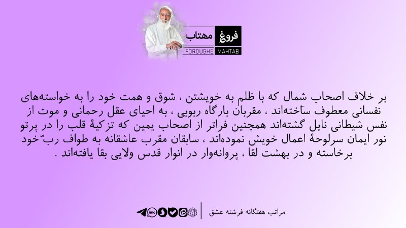 فروغ مهتاب: بر خلاف‌ اصحاب‌ شِمال‌ كه‌ با ظلم‌ به‌ خويشتن‌ ، شوق‌ و همت‌ خود را به خواسته‌هاي‌ نفساني‌ معطوف‌ ساخته‌اند ، مقربان‌ با