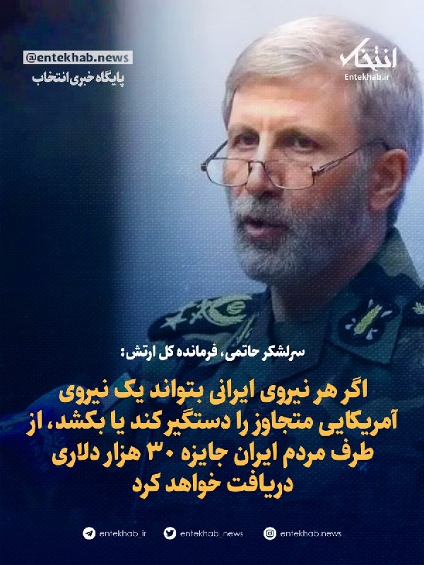 پایگاه خبری انتخاب ✔: ♦️ سرلشکر حاتمی، فرمانده کل ارتش:🔹 اگر هر نیروی ایرانی بتواند یک نیروی آمریکایی متجاوز را دستگیر کند یا بکشد، ‏از طرف مر