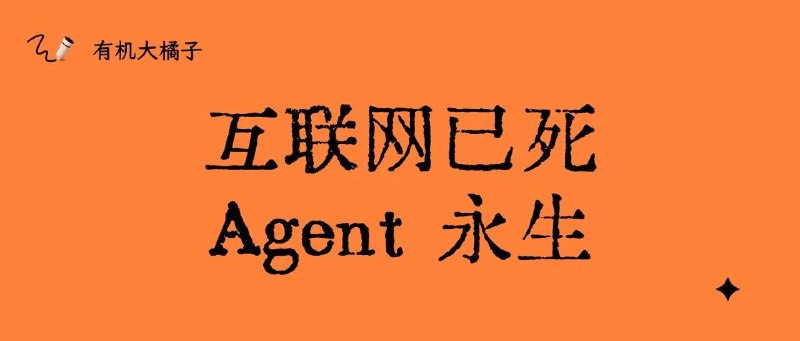 互联网已死，Agent 永生最近有个感觉，越来越强烈：在互联网时代学的东西，全部都已经过时了