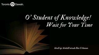 Oh, Student of Knowledge…Wait for Your Time! | Abu Fajr AbdulFattah ibn Uthman hafidahullah