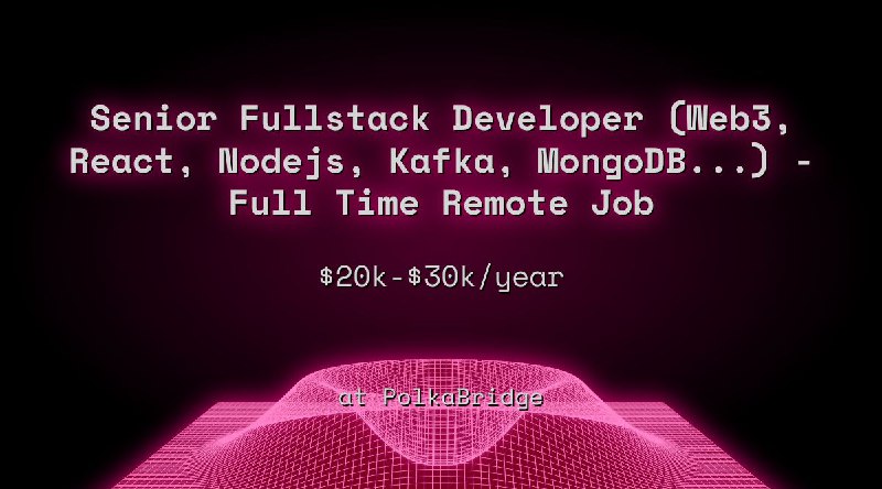 Senior Fullstack Developer (Web3, React, Nodejs, Kafka, MongoDB...) - Full Time Remote Job $20k - $30k at PolkaBridge