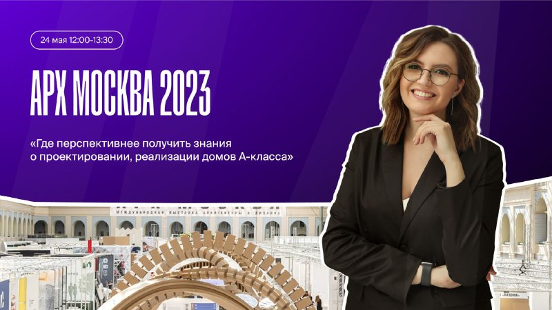 Дорогие студенты и выпускники! С 24 по 27 мая в комплексе Гостиный двор на Ильинке 4 пройдет Международная выставка-форум архитектуры и дизайна АРХ... - изображение 1 - мая, выставке, класса