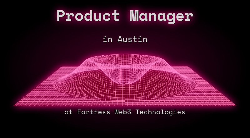 Web3 Product Manager in Austin at Fortress Web3 Technologies