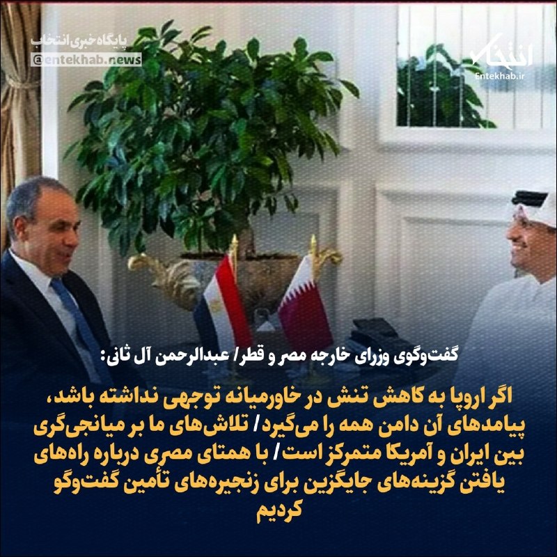 پایگاه خبری انتخاب ✔: ♦️ گفتوگوی وزرای خارجه مصر و قطر عبدالرحمن آل ثانی:🔹 اگر اروپا به کاهش تنش در خاورمیانه توجهی نداشته باشد، پیامدهای آن