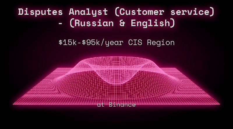 Web3 Disputes Analyst (Customer service) - (Russian & English) $15k - $95k CIS Region at Binance