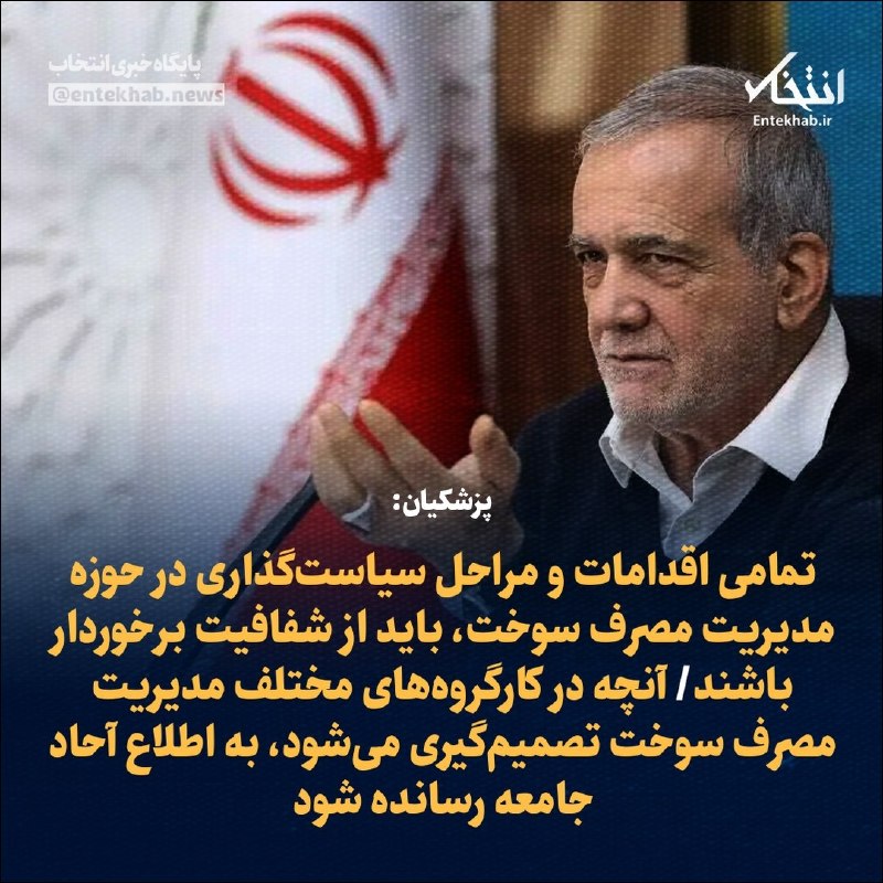پایگاه خبری انتخاب ✔: پزشکیان:🔹 تمامی اقدامات و مراحل سیاست‌گذاری در حوزه مدیریت مصرف سوخت، باید از شفافیت برخوردار باشند🔹 آنچه در کارگروه‌های