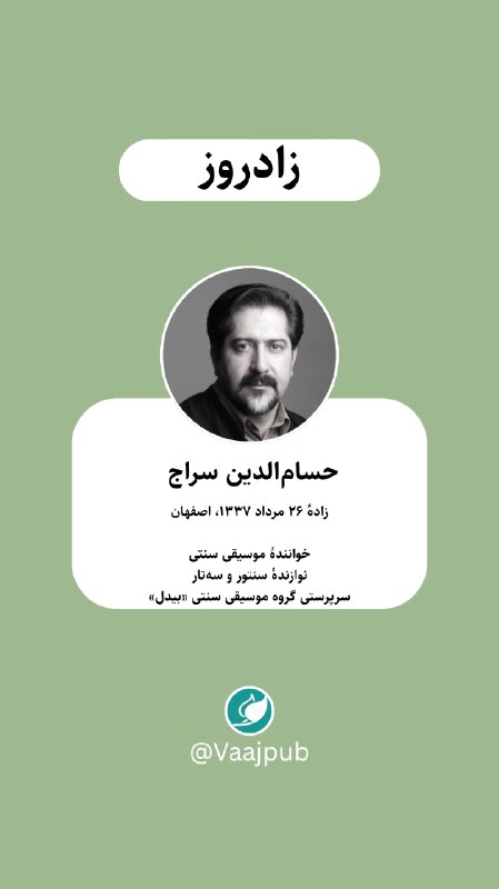 واج: زاد روز #حسامالدین_سراج (زادهٔ ۲۶ مرداد ۱۳۳۷، اصفهان)خوانندۀ موسیقی سنتینوازندهٔ سنتور و سهتارسرپرستی گروه موسیقی سنتی