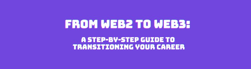 From Web2 to Web3: A Step-by-Step Guide to Transitioning Your Career