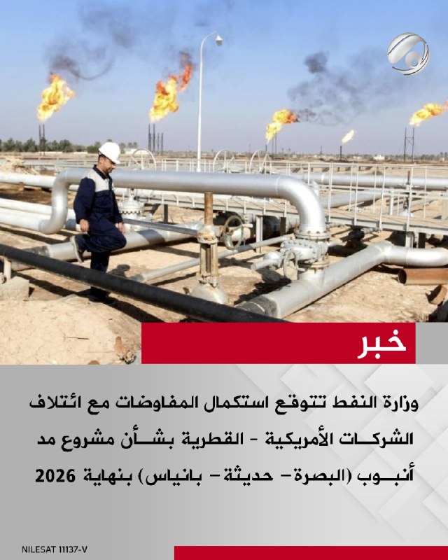 وزارة النفط تتوقع استكمال المفاوضات مع ائتلاف الشركات الأمريكية - القطرية بشأن مشروع مد أنبوب (البصرة- حديثة-…