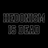 HEDONISM IS DEAD