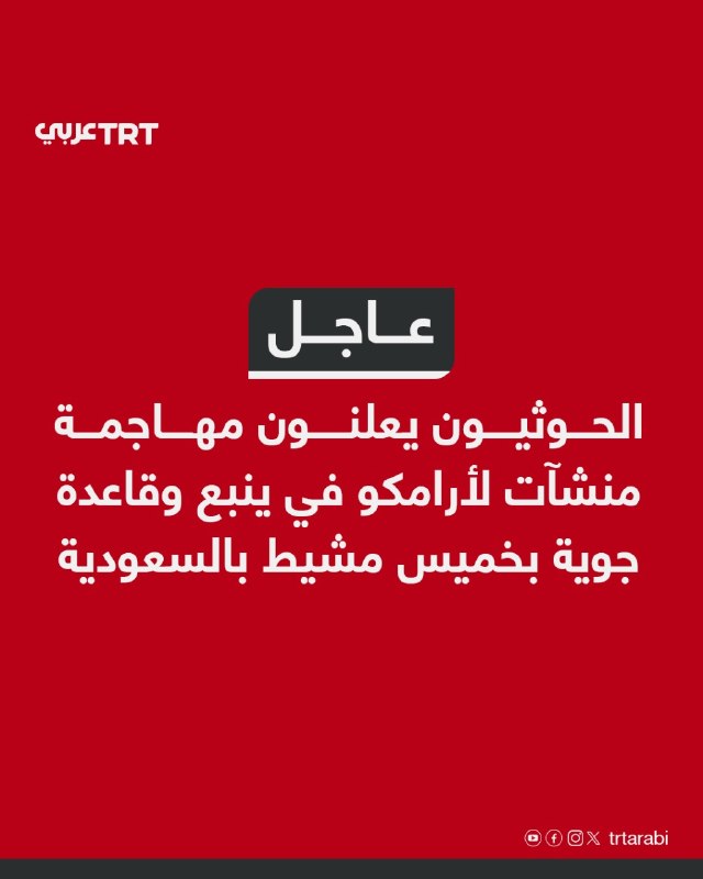 Urgent: The Houthis announce attacks on Aramco facilities in Yanbu, and an airbase in Khamis Mushait, Saudi Arabia.