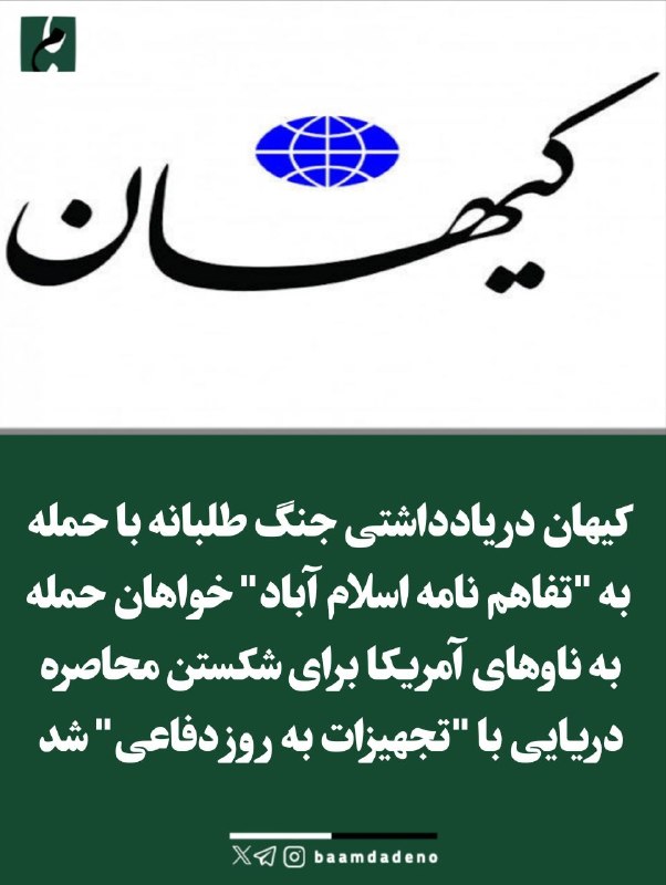 بامداد کرمانشاه: کیهان خواهان حمله به ناوهای آمریکا برای شکستن محاصره دریایی شد🔸 کیهان در یادداشتی جنگ طلبانه با حمله به "تفاهم نامه اسلا