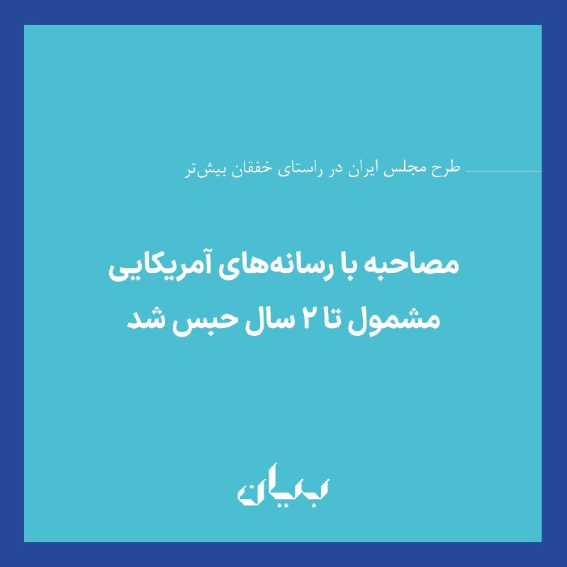 شبكه رسانه‌اى بیان: مجلس ایران روز یکشنبه ۲۵ مرداد طرحی را تصویب کرد که به موجب آن مصاحبه و هرگونه ارتباط با رسانه‌های خارج از کشور که حکومت