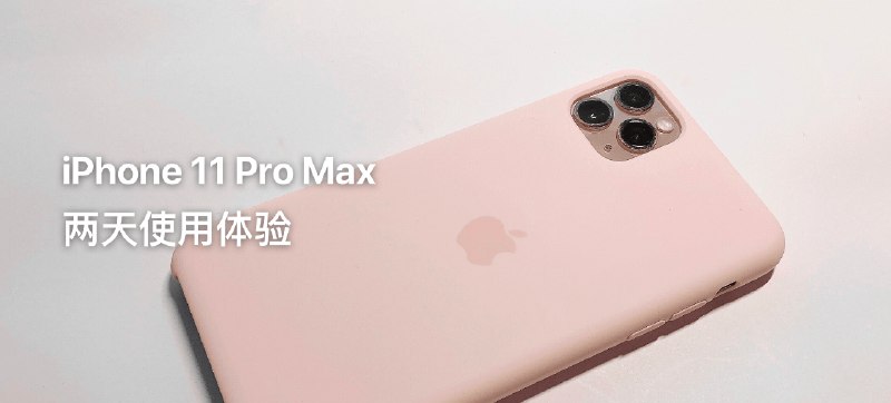 iPhone 11 Pro Max 两日使用体验 —— 它也许不是最好的手机，但却是我能买到最好的手机 - 少数派