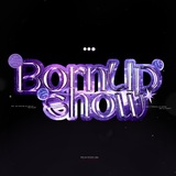 `𝗕𝗼𝗿𝗻Up' 𝗦𝗵𝗼𝘄.