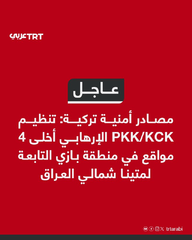 Urgent Turkish security sources: organization PKK/KCK cleared 4 sites in the Bazi region of Matina in northern Iraq