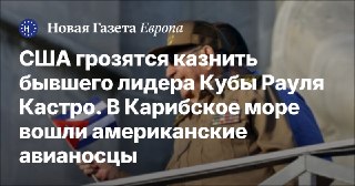 США грозятся казнить бывшего лидера Кубы Рауля Кастро. В Карибское море вошли американские авианосцыВласти США заочно обвинили 94-летнего бывшего президента Кубы Рауля Кастро и пятерых военных в заговоре с целью убийства американских граждан. Фигурантам мо