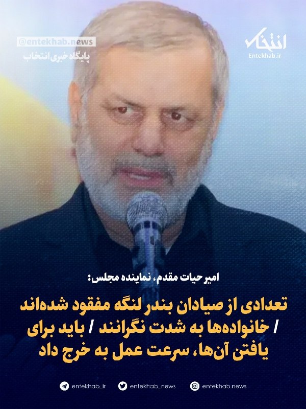 پایگاه خبری انتخاب ✔: ♦️ امیر حیات مقدم، نماینده مجلس:🔹 تعدادی از صیادان بندر لنگه مفقود شده‌اند 🔹 خانواده‌ها به شدت نگرانند 🔹 باید برای یافتن