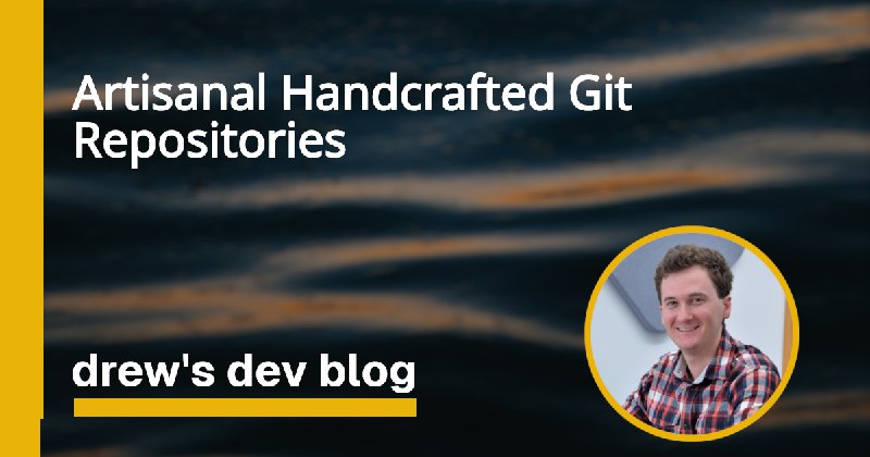 Artisanal Handcrafted Git Repositories | drew's dev blog