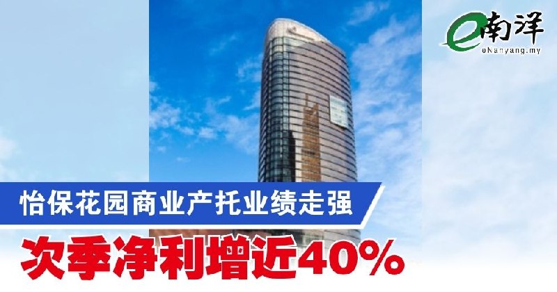 eNanyang.שלי הביצועים של Ipoh Garden Commercial REIT התחזקו, הרווח הנקי עלה בכמעט 40% ברבעון השני